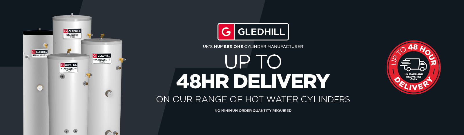 Gledhill 48 hour delivery on Stainless ES, Pro, Stainlesslite Plus DIrect and Indirect as well as the Stainlesslite Plus Heat Pump cylinder range